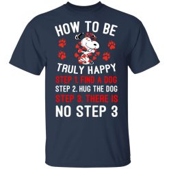 How To Be Snoopy Truly Happy Step 1 Find A Dog Step 2 Hug The Dog Step 3 There Is No Step 3 Shirt, Hoodie, Sweatshirt 29