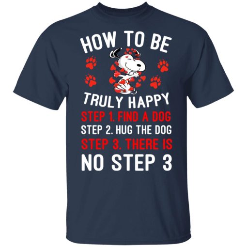 How To Be Snoopy Truly Happy Step 1 Find A Dog Step 2 Hug The Dog Step 3 There Is No Step 3 Shirt, Hoodie, Sweatshirt 5