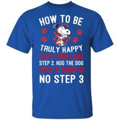 How To Be Snoopy Truly Happy Step 1 Find A Dog Step 2 Hug The Dog Step 3 There Is No Step 3 Shirt, Hoodie, Sweatshirt 31