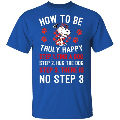 How To Be Snoopy Truly Happy Step 1 Find A Dog Step 2 Hug The Dog Step 3 There Is No Step 3 Shirt, Hoodie, Sweatshirt 7