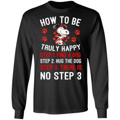 How To Be Snoopy Truly Happy Step 1 Find A Dog Step 2 Hug The Dog Step 3 There Is No Step 3 Shirt, Hoodie, Sweatshirt 41