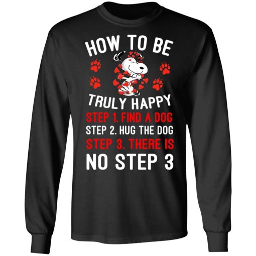 How To Be Snoopy Truly Happy Step 1 Find A Dog Step 2 Hug The Dog Step 3 There Is No Step 3 Shirt, Hoodie, Sweatshirt 17