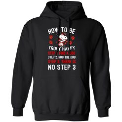 How To Be Snoopy Truly Happy Step 1 Find A Dog Step 2 Hug The Dog Step 3 There Is No Step 3 Shirt, Hoodie, Sweatshirt 43