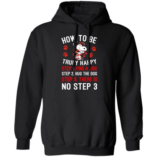 How To Be Snoopy Truly Happy Step 1 Find A Dog Step 2 Hug The Dog Step 3 There Is No Step 3 Shirt, Hoodie, Sweatshirt 19