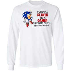 I'm Not Player I'm A Gamer Players Get Chicks I Get Bullied At School T-Shirts, Hoodies, Long Sleeve 37