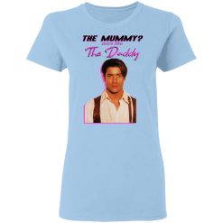 Brendan Fraser The Mummy More Like The Daddy T-Shirts, Hoodies, Long Sleeve 29