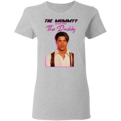 Brendan Fraser The Mummy More Like The Daddy T-Shirts, Hoodies, Long Sleeve 33
