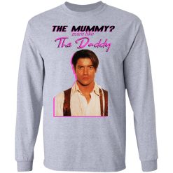 Brendan Fraser The Mummy More Like The Daddy T-Shirts, Hoodies, Long Sleeve 35