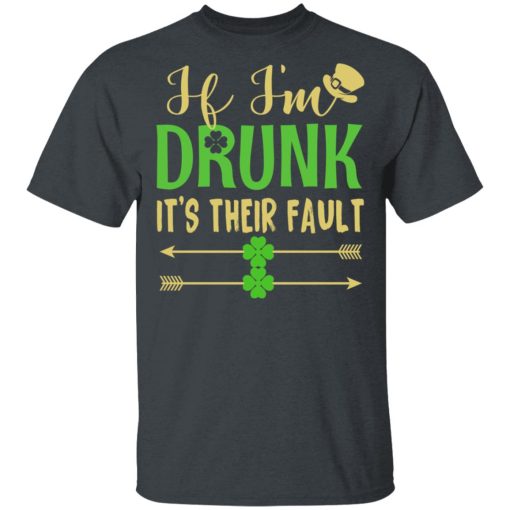 If I'm Drunk It's Their Fault St Patrick's Day T-Shirts, Hoodies, Long Sleeve 3