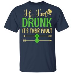 If I'm Drunk It's Their Fault St Patrick's Day T-Shirts, Hoodies, Long Sleeve 29