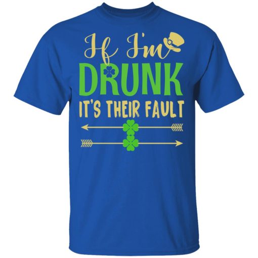 If I'm Drunk It's Their Fault St Patrick's Day T-Shirts, Hoodies, Long Sleeve 7
