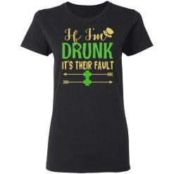 If I'm Drunk It's Their Fault St Patrick's Day T-Shirts, Hoodies, Long Sleeve 33