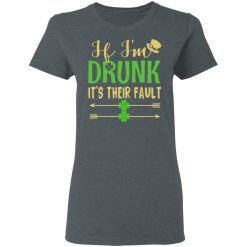 If I'm Drunk It's Their Fault St Patrick's Day T-Shirts, Hoodies, Long Sleeve 35