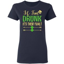If I'm Drunk It's Their Fault St Patrick's Day T-Shirts, Hoodies, Long Sleeve 37