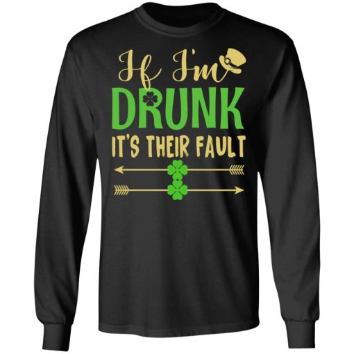 If I'm Drunk It's Their Fault St Patrick's Day T-Shirts, Hoodies, Long Sleeve 17