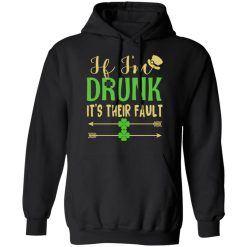 If I'm Drunk It's Their Fault St Patrick's Day T-Shirts, Hoodies, Long Sleeve 43