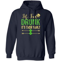 If I'm Drunk It's Their Fault St Patrick's Day T-Shirts, Hoodies, Long Sleeve 45