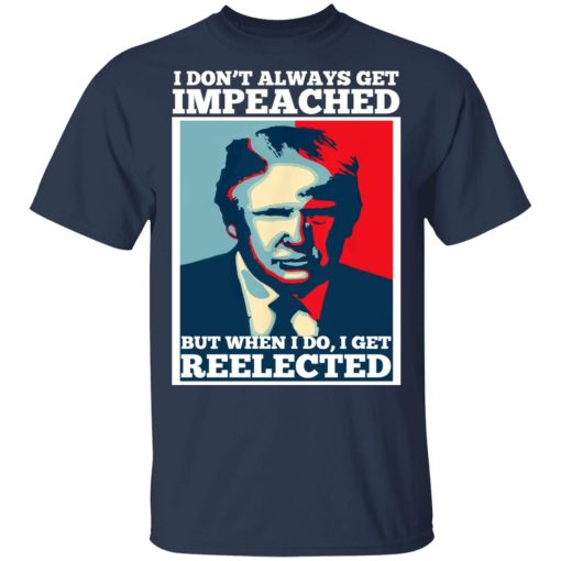 I Don’t Always Get Impeached But When I Do I Get Reelected T-Shirts, Hoodies, Long Sleeve 5