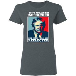 I Don’t Always Get Impeached But When I Do I Get Reelected T-Shirts, Hoodies, Long Sleeve 35