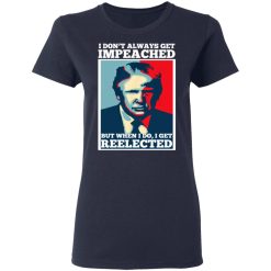 I Don’t Always Get Impeached But When I Do I Get Reelected T-Shirts, Hoodies, Long Sleeve 37