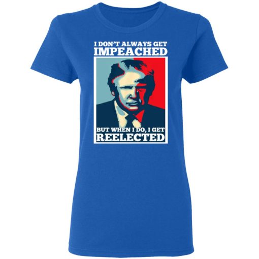 I Don’t Always Get Impeached But When I Do I Get Reelected T-Shirts, Hoodies, Long Sleeve 15