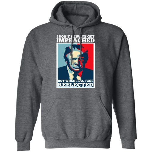 I Don’t Always Get Impeached But When I Do I Get Reelected T-Shirts, Hoodies, Long Sleeve 23