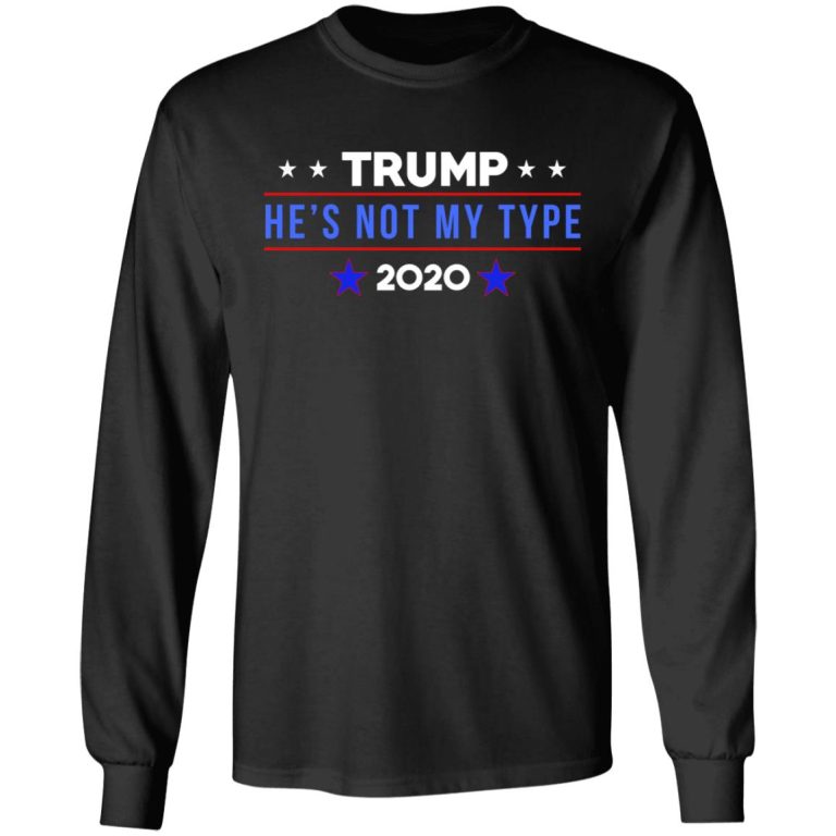 Trump He’s Not My Type 2020 T-Shirts, Hoodies, Long Sleeve