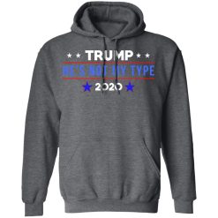 Trump He’s Not My Type 2020 T-Shirts, Hoodies, Long Sleeve 47