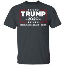 Trump 2020 Hurting Your Feelings Isn’t A Crime T-Shirts, Hoodies, Long Sleeve 28