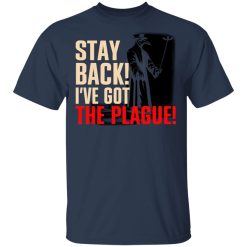 Stay Back I've Got The Plague T-Shirts, Hoodies, Long Sleeve 29