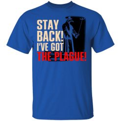 Stay Back I've Got The Plague T-Shirts, Hoodies, Long Sleeve 31