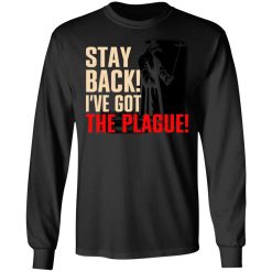 Stay Back I've Got The Plague T-Shirts, Hoodies, Long Sleeve 41