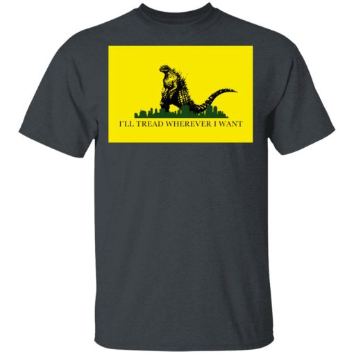 I'll Tread Wherever I Want Godzilla T-Shirts, Hoodies, Long Sleeve 3