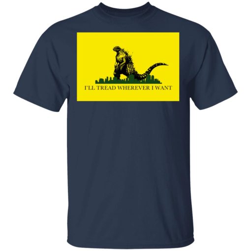 I'll Tread Wherever I Want Godzilla T-Shirts, Hoodies, Long Sleeve 5
