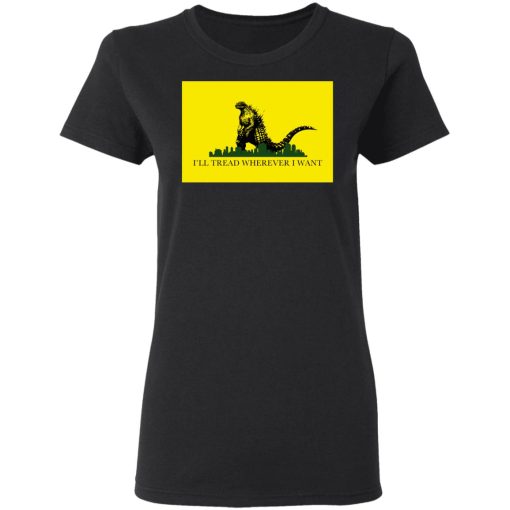 I'll Tread Wherever I Want Godzilla T-Shirts, Hoodies, Long Sleeve 9