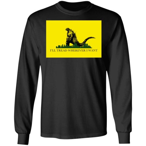 I'll Tread Wherever I Want Godzilla T-Shirts, Hoodies, Long Sleeve 17