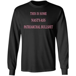 This Is Some Nasty-ass Patriarchal Bullshit T-Shirts, Hoodies, Long Sleeve 41