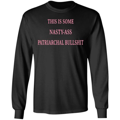 This Is Some Nasty-ass Patriarchal Bullshit T-Shirts, Hoodies, Long Sleeve 17