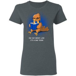 Harry Potter Rowena Ravenclaw You Say Nerdy Like It's A Bad Thing T-Shirts, Hoodies, Long Sleeve 35