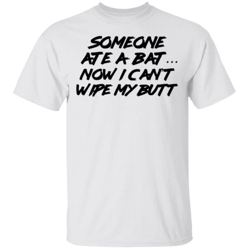 Someone Ate A Bat Now I Can't Wipe My Butt T-Shirts, Hoodies, Long Sleeve 3