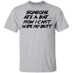Someone Ate A Bat Now I Can't Wipe My Butt T-Shirts, Hoodies, Long Sleeve 27