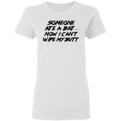 Someone Ate A Bat Now I Can't Wipe My Butt T-Shirts, Hoodies, Long Sleeve 31