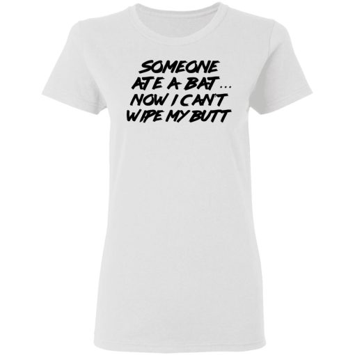 Someone Ate A Bat Now I Can't Wipe My Butt T-Shirts, Hoodies, Long Sleeve 9