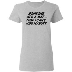 Someone Ate A Bat Now I Can't Wipe My Butt T-Shirts, Hoodies, Long Sleeve 33
