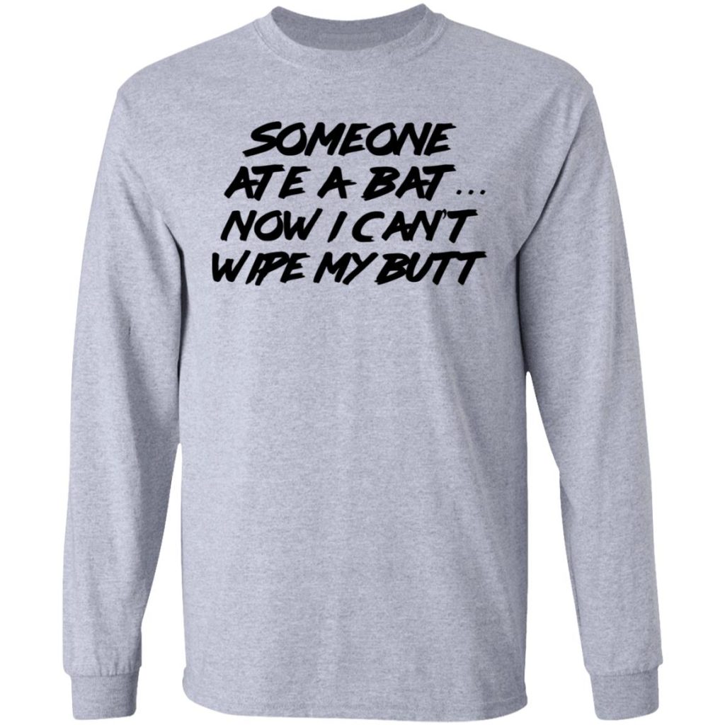 Someone Ate A Bat Now I Can't Wipe My Butt T-Shirts, Hoodies, Long Sleeve