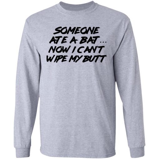 Someone Ate A Bat Now I Can't Wipe My Butt T-Shirts, Hoodies, Long Sleeve 13