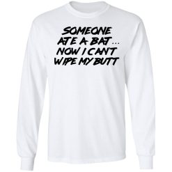 Someone Ate A Bat Now I Can't Wipe My Butt T-Shirts, Hoodies, Long Sleeve 37