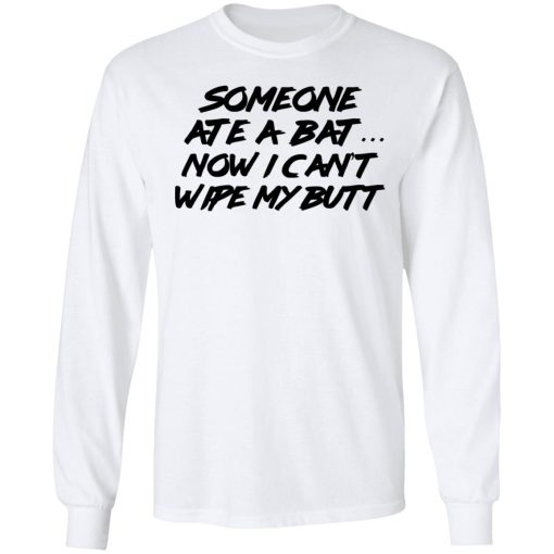 Someone Ate A Bat Now I Can't Wipe My Butt T-Shirts, Hoodies, Long Sleeve 15