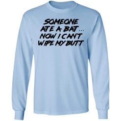 Someone Ate A Bat Now I Can't Wipe My Butt T-Shirts, Hoodies, Long Sleeve 39