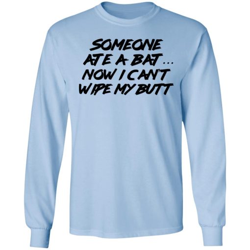 Someone Ate A Bat Now I Can't Wipe My Butt T-Shirts, Hoodies, Long Sleeve 17
